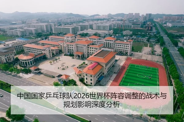 中国国家乒乓球队2026世界杯阵容调整的战术与规划影响深度分析
